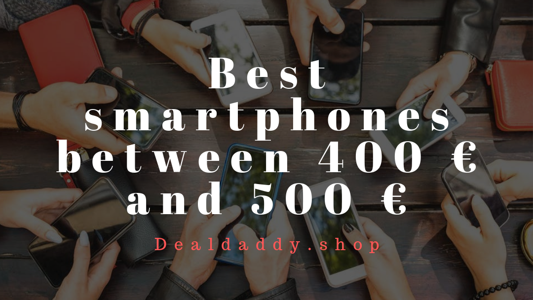 Best smartphones between 400 € and 500 € (Shopping Guide and Deals)